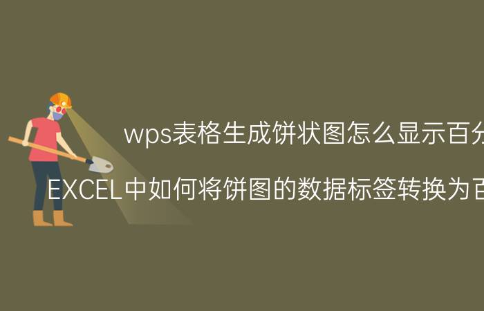 wps表格生成饼状图怎么显示百分比 EXCEL中如何将饼图的数据标签转换为百分比数字？